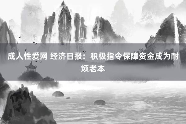 成人性爱网 经济日报：积极指令保障资金成为耐烦老本