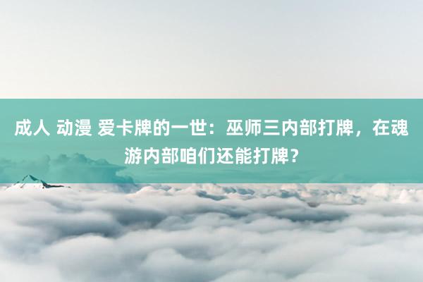 成人 动漫 爱卡牌的一世：巫师三内部打牌，在魂游内部咱们还能打牌？