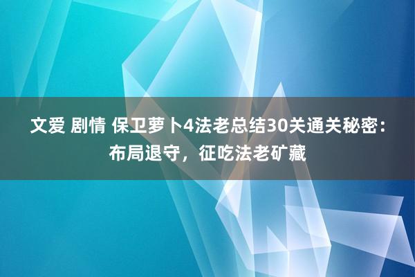 文爱 剧情 保卫萝卜4法老总结30关通关秘密：布局退守，征吃法老矿藏